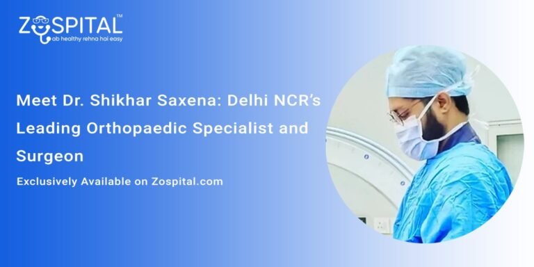 Meet Dr. Shikhar Saxena: Delhi NCR’s Leading Orthopaedic Specialist and SurgeonExclusively Available on Zospital.com